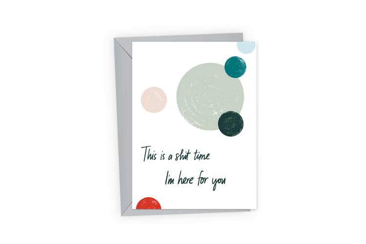 Nontraditional sympathy card with the words, "This is a sh*t time, I&